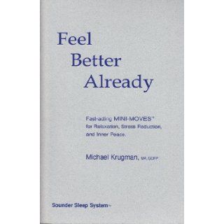 Feel Better Already Fast acting Mini moves for Relaxation, Stress Reduction and Inner Peace (Sounder Sleep System) Michael Krugman 9780971961425 Books