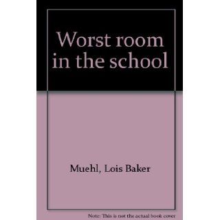 Worst room in the school Lois Baker Muehl Books