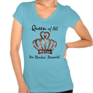 Queen of All You Stinkin' Peasants Tshirts