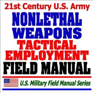 21st Century U.S. Army Tactical Employment of Nonlethal Weapons Field Manual (FM 3 22.40)   Batons, Stun Grenades, Rubber Bullets, Pepper Spray (9781592483204) Department of Defense Books