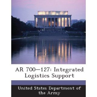 AR 700 127 Integrated Logistics Support United States Department of the Army 9781288895212 Books