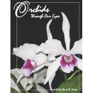 Orchids Through Our Eyes Bruce B. Brown 9780615139210 Books