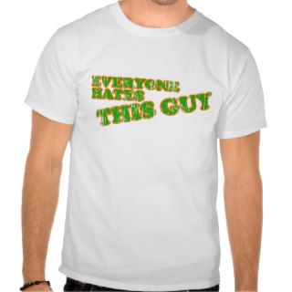 Everyone Hates This Guy Shirts