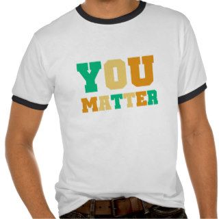 You Matter T Shirts