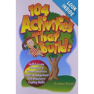 104 Activities That Build Self Esteem, Teamwork, Communication, Anger Management, Self Discovery, Coping Skills Alanna Jones 9780966234138 Books