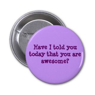 Have I told you today that you are awesome? Pins