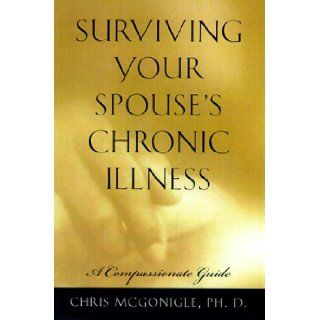 Surviving Your Spouse's Chronic Illness Chris McGonigle 9780805055733 Books
