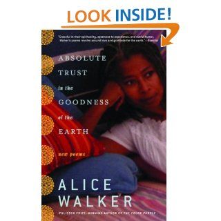 Absolute Trust in the Goodness of the Earth New Poems   Kindle edition by Alice Walker. Literature & Fiction Kindle eBooks @ .