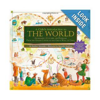 A Child's Introduction to the World Geography, Cultures, and People   From the Grand Canyon to the Great Wall of China (9781579128326) Heather Alexander, Meredith Hamilton Books