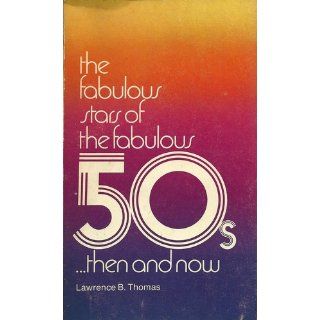 The Fabulous Stars of the Fabulous 50s.Then and Now Lawrence B. Thomas Books