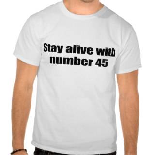 Stay alive with number 45 t shirts