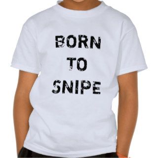 BORN TO SNIPE T SHIRTS