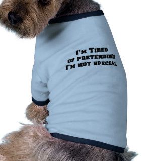 I'm tired of pretending I'm not special Doggie Tee Shirt