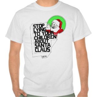 Stop Lying to Your Children About Santa Claus T shirts