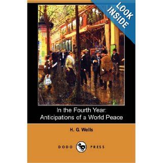 In the Fourth Year Anticipations of a World Peace (Dodo Press) H. G. Wells 9781406584219 Books