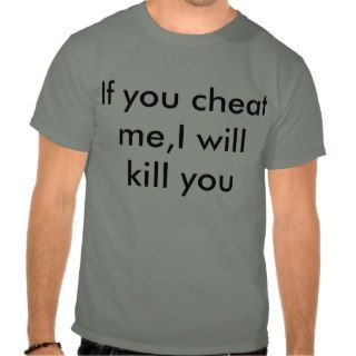 "If you cheat me,I will kill you"  T Shirt