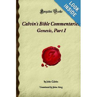 Calvin's Bible Commentaries Genesis, Part I (Forgotten Books) John Calvin 9781605062358 Books