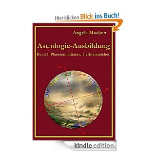 Astrologie Ausbildung Band 1 Planeten, Huser, Tierkreiszeichen eBook Angela Mackert Kindle Shop