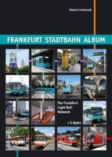 Frankfurt Stadtbahn Album /The Frankfurt Light Rail Network The Frankfurt Light Rail Network + S Bahn Urban Transport in Germany Robert Schwandl Bücher