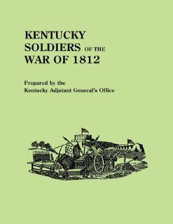 Kentucky Soldiers of the War of 1812, with an Added Index and a New Introduction by G. Glenn Clift G. G. Clift, Kentucky Adjutant Generals Office 9780806302003 Books