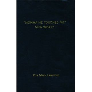 "Momma He Touched Me" Now What? Zita Mack Lawrence 9780615118529 Books