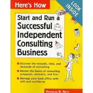 Here's How Run a Successful Independent Consulting Business Douglas B. Hoyt 9780844224824 Books