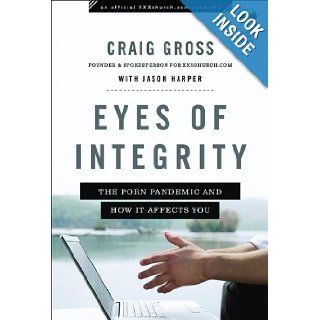 Eyes of Integrity The Porn Pandemic and How It Affects You (XXXChurch Resource) Craig Gross, Jason Harper 9780801072055 Books