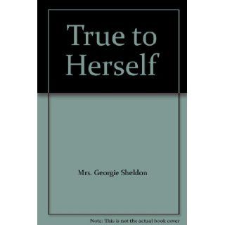 True to Herself Mrs. Georgie Sheldon Books