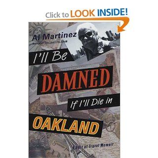I'll Be Damned If I'll Die in Oakland A Sort of Travel Memoir Al Martinez Books