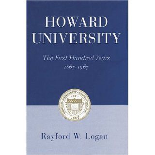 Howard University The First Hundred Years 1867 1967 Rayford W. Logan 9780814702635 Books