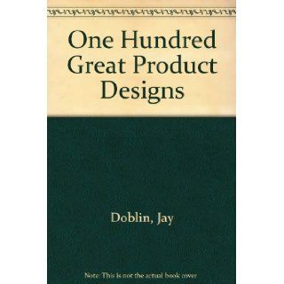 One Hundred Great Product Designs Jay Doblin 9780442113476 Books