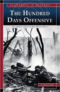 The Hundred Days Offensive The Allies' Push to Win World War I (Snapshots in History) Andrew Langley, Brenda Haugen, Ashlee Schultz 9780756538583 Books