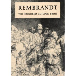 Rembrandt The Hundred Guilder Print Rembrandt 9780871300515 Books
