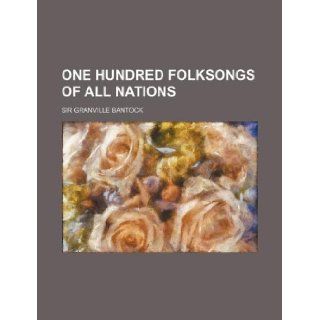 One hundred folksongs of all nations Sir Granville Bantock 9781130812114 Books
