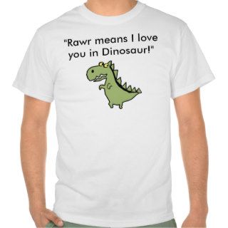 Dinos, "Rawr means I love you in Dinosaur" Tee Shirts