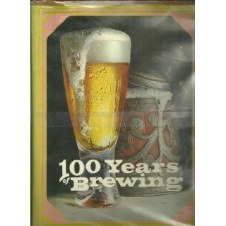 ONE HUNDRED YEARS OF BREWING A Complete History of the Process Made in the Art, Science and Industry of Brewing in the World, Particularly During the Nineteenth Century Unknown Books