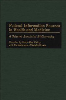 Federal Information Sources in Health and Medicine A Selected Annotated Bibliography (Bibliographies and Indexes in Medical Studies) Mary Glen Chitty, Natalie Schatz 9780313255304 Books