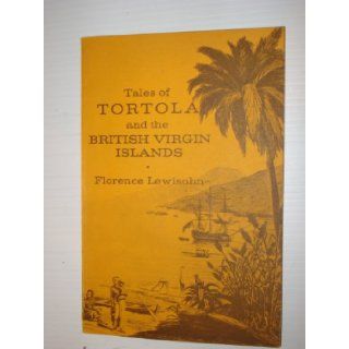 Tales of Tortola and the British Virgin Islands; Recounting nearly five centuries of lore, legend, and history of Las Virgines Florence Lewisohn Books