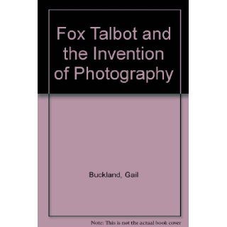 Fox Talbot and the Invention of Photography Gail Buckland 9780879233075 Books