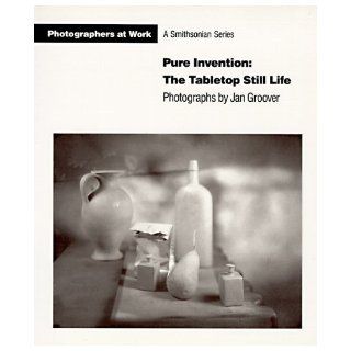 Pure Invention the Table Top Still Life   Photographs By Jan Groover Jan Groover 9781560980056 Books
