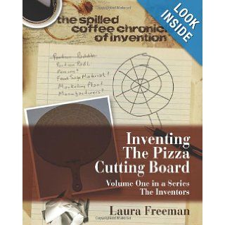 Inventing the Pizza Cutting Board The Spilled Coffee Chronicles of Invention (The Spilled Coffee Chronicles Equal Slice Pizza Cutting Board the Inventors) Laura Freeman, Greg Getzinger, Andrew Spriegel 9781453727607 Books