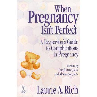 When Pregnancy Isn't Perfect  A Layperson's Guide To Complications In Pregnancy Laurie A. Rich 9780965498500 Books
