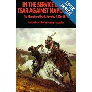 In the Service of the Tsar Against Napoleon The Memoirs of Denis Davidov, 1806 1814 Gregory Troubetzkoy 9781853673733 Books