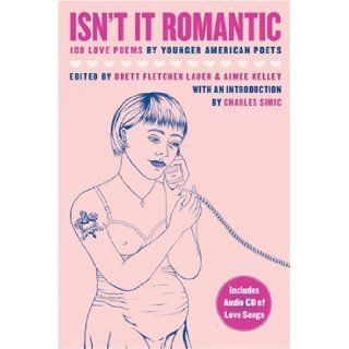 Isn't It Romantic 100 Love Poems by Younger American Poets Brett Fletcher Lauer, Aimee Kelley, Charles Simic 9780974635316 Books