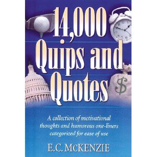 14.000 Quips and Quotes A Collection of Motivational Thoughts and Humorous One Liners Categorized for Ease of Use E. C. McKenzie 9781565635456 Books