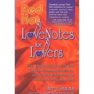 Red Hot Love Notes for Lovers The Importance of Great Communication.and Other Essentials for Extraordinary Hot Sex Larry James 9781881558040 Books