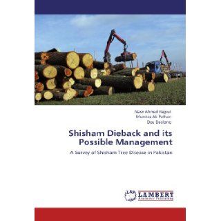 Shisham Dieback and its Possible Management A Survey of Shisham Tree Disease in Pakistan Nasir Ahmed Rajput, Mumtaz Ali Pathan, Dou Daolong 9783846582077 Books