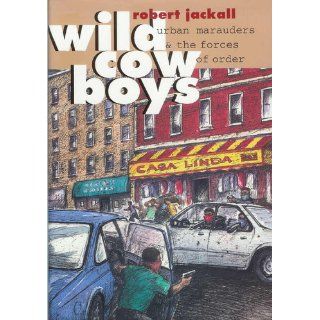 Wild Cowboys Urban Marauders & the Forces of Order Robert Jackall 9780674953109 Books