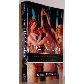 The First Grace Rediscovering the Natural Law in a Post Christian World Russell Hittinger 9781933859460 Books