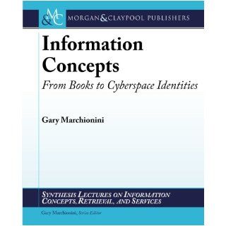 Information Concepts From Books to Cyberspace Identities (Synthesis Lectures on Information Concepts, Retrieval, and S) (9781598299625) Gary Marchionini Books